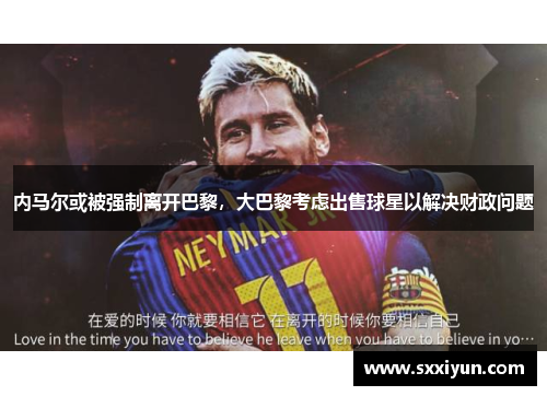 内马尔或被强制离开巴黎，大巴黎考虑出售球星以解决财政问题
