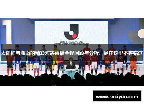 太阳神与湘南的精彩对决直播全程回顾与分析，尽在这里不容错过