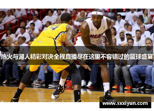 热火与湖人精彩对决全程直播尽在这里不容错过的篮球盛宴