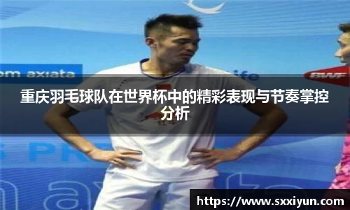 重庆羽毛球队在世界杯中的精彩表现与节奏掌控分析
